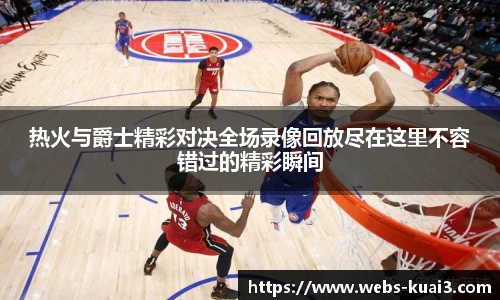 热火与爵士精彩对决全场录像回放尽在这里不容错过的精彩瞬间