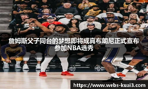 詹姆斯父子同台的梦想即将成真布朗尼正式宣布参加NBA选秀