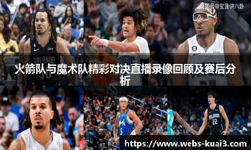 火箭队与魔术队精彩对决直播录像回顾及赛后分析