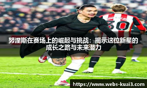 努涅斯在赛场上的崛起与挑战：揭示这位新星的成长之路与未来潜力